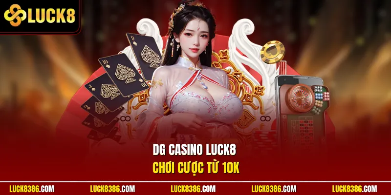 DG Casino Luck8 chơi cược từ 10K
