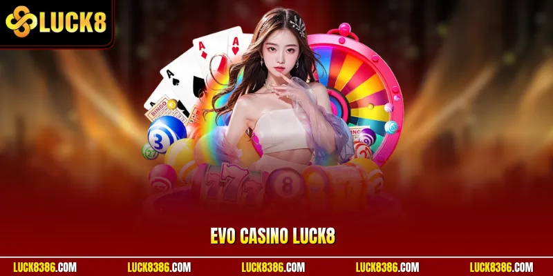 EVO Casino Luck8 Thu Hút Cộng Đồng Người Việt Chơi Online