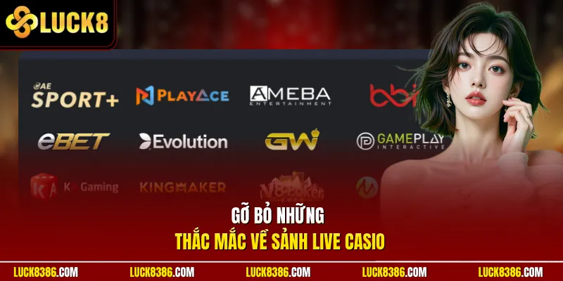 Gỡ bỏ những thắc mắc về sảnh live casio