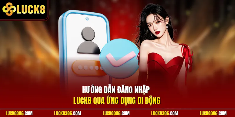 Hướng dẫn đăng nhập Luck8 qua ứng dụng di động