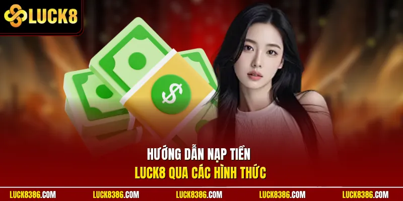Hướng dẫn nạp tiền Luck8 qua các hình thức