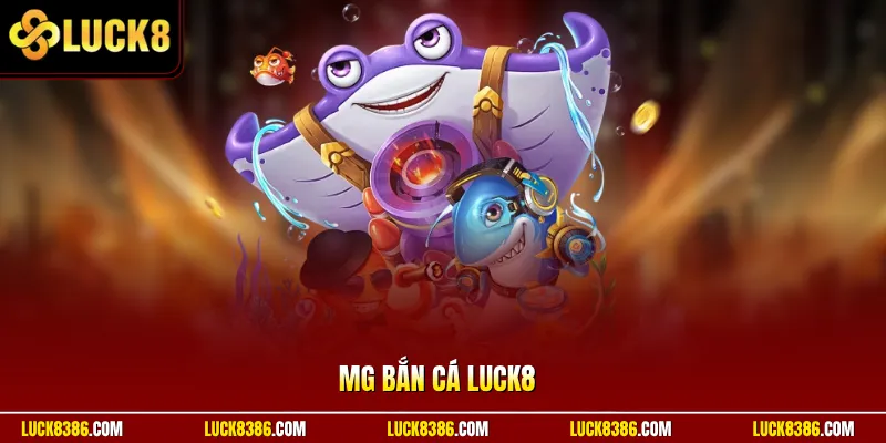 MG Bắn Cá Luck8 - Chinh Phục Kho Báu Đại Dương Thưởng Xu Lớn