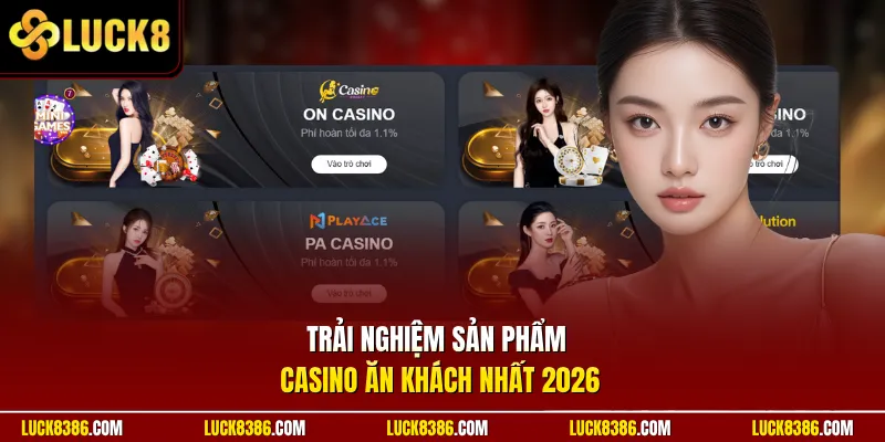 Trải nghiệm sản phẩm casino ăn khách nhất 2026